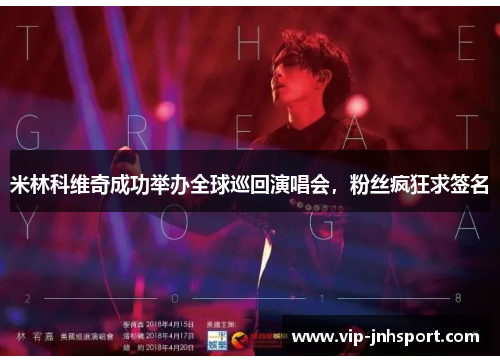 米林科维奇成功举办全球巡回演唱会，粉丝疯狂求签名